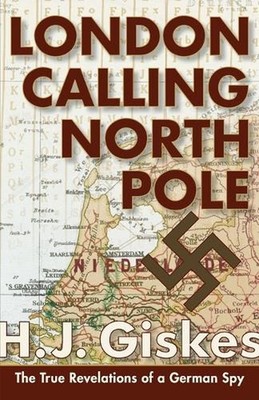 London Calling North Pole: The True Revelations of a German Spy by Hermann J. Gi