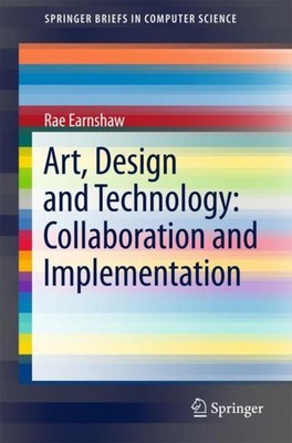 Art, Design and Technology: Collaboration and Implementation Rae Earnshaw