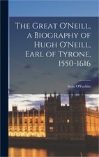 The Great O'Neill, a Biography of Hugh O'Neill, Earl of Tyrone, 1550-1616 (Hardb