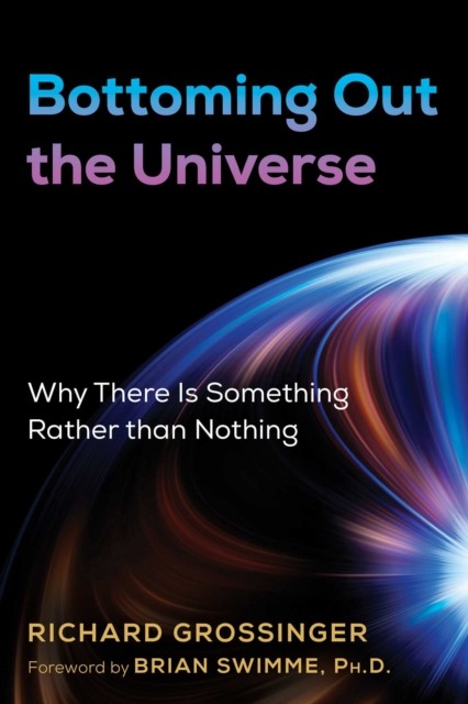 Bottoming Out the Universe: Why There Is by Richard Grossinger PAPERBACK