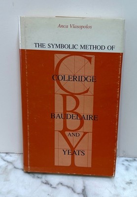 THE SYMBOLIC METHOD OF COLERIDGE, BAUDELAIRE AND YEATS - ANCA VLASOPOLOS 1983 HC