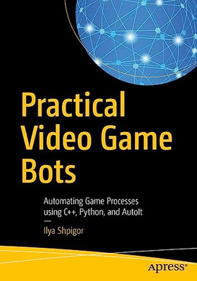 Practical Video Game Bots: Automating Game Processes Us - Paperback NEW Shpigor,