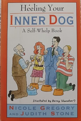 HEELING YOUR INNER DOG: A SELF-WHELP BOOK NICOLE GREGORY & JUDITH STONE HC/DJ