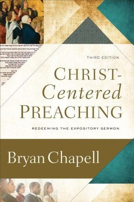 Christ Centered Preaching   Redeeming the Expository Sermon by Chapell, Bryan