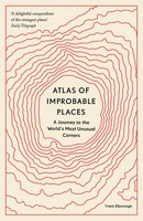 Atlas Of Improbable Places A Journey To The World's Most Unusual Corners Buch