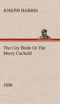 Harris - City Bride 1696 Or The Merry Cuckold - New hardback or case - X555z