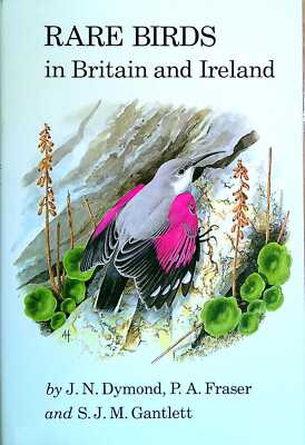 J. N. Dymond & P.A. Fraser &  S.J. Gantlett RARE BIRDS IN BRITAIN AND IRELAND Ha