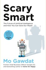 Scary Smart: The Future of Artificial Intelligence and How You Can Save Our ...