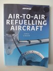 Air-to-Air Refuelling Aircraft (Modern Military Aircraft Series Volume 3)