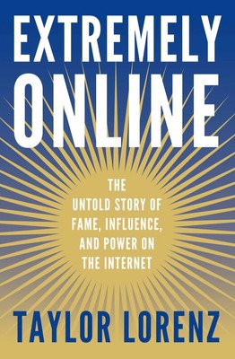 Extremely Online: The Untold Story of Fame, Influence, and Power on the Inte...