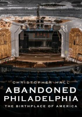 Abandoned Philadelphia: The Birthp- 1634993160, paperback, Christopher Hall, new