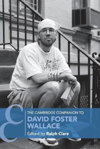 The Cambridge Companion to David Foster Wallace (Cambridge Companions to
