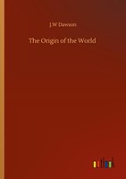 The Origin Of The World J. W Dawson
