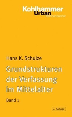 Grundstrukturen der Verfassung im Mittelalter. Bd.1 Hans K. Schulze