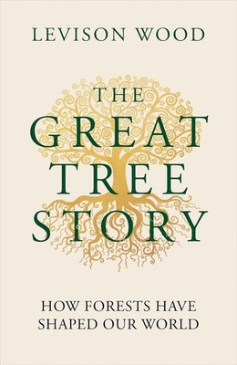 The Great Tree Story: How Forests Have Shaped Our World, Wood, Levison, Very Goo