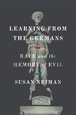 LEARNING FROM THE GERMANS: RACE AND THE MEMORY OF EVIL By Susan Neiman BRAND NEW