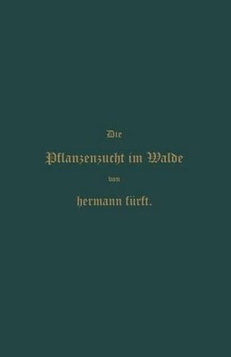 Pflanzenzucht im Walde: Ein Handbuch f?r Forstwirthe, Waldbesitzer und Studieren