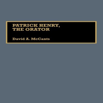 Patrick Henry, the Orator by David A. McCants Hardcover Bloomsbur
