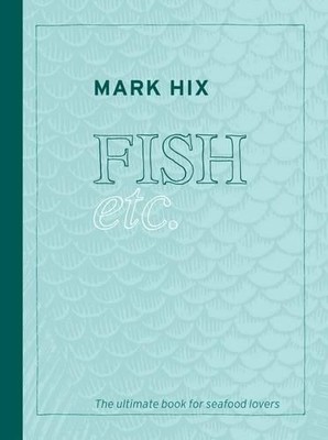 Hix Fish Etc: The Ultimate Book for Seafood Lovers by Mark Hix 1844009718