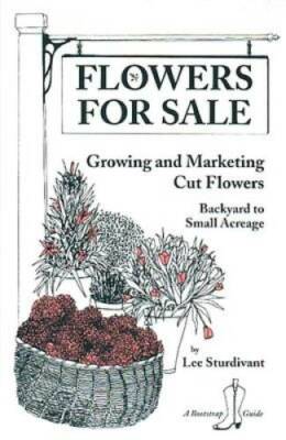 Flowers for Sale: Growing and Marketing Cut Flowers (Bootstrap Guide) - GOOD
