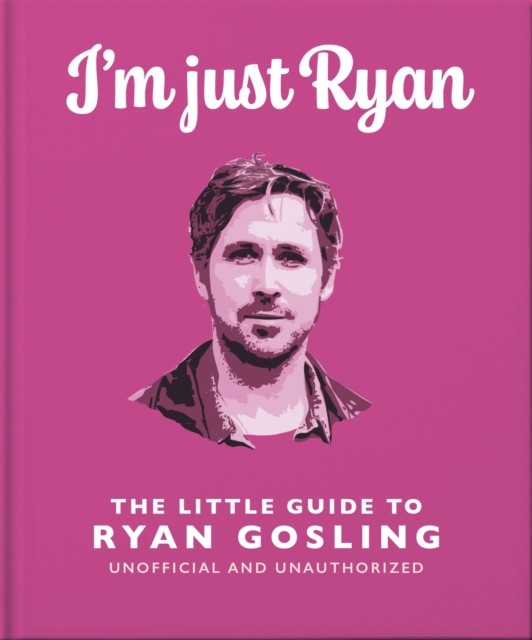 I'm Just Ryan: The Little Guide to Ryan Gosling by OH (Hardback Book)