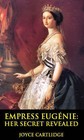 Empress Eugenie: Her Secret Revealed by Joyce Cartlidge (Paperback, 2008)