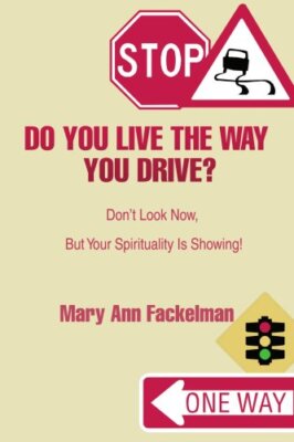 Do You Live the Way You Drive?:Don't Look Now, But Your Spirituality Is Showi-,