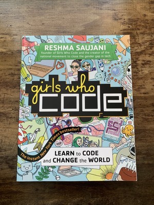 Girls Who Code : Learn to Code and Change the World by Reshma Saujani