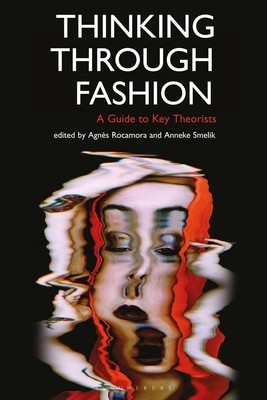 Thinking Through Fashion: A Guide to Key Theorists by Dr Agn?s Rocamora (English
