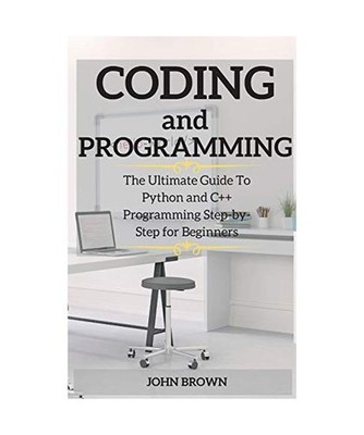 CODING and PROGRAMMING: The Ultimate Guide To Python and C++ Programming Step-by