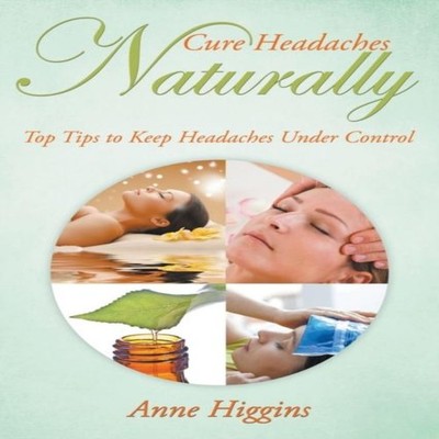 Cure Headaches Naturally Top Tips to Keep Headaches Under Control