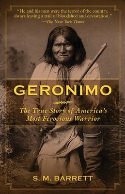 GERONIMO: THE TRUE STORY OF AMERICA'S MOST FEROCIOUS By S. M. Barrett EXCELLENT