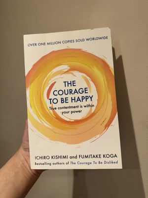 The Courage to be Happy: True Contentment Is Within Your Power by Fumitake Koga,