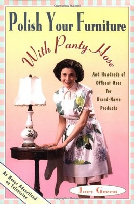 Polish Your Furniture with Panty Hose: And Hundreds of Offbeat Uses  - VERY GOOD