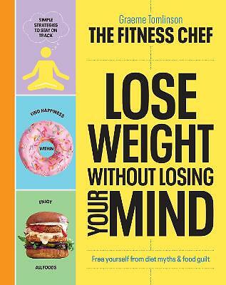 THE FITNESS CHEF - Lose Weight Without Losing Your Mind: Free yourself from...