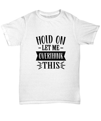 Hold on Let me overthink this. T-shirt, Tee, Sarcastic, Black text - Unisex Tee