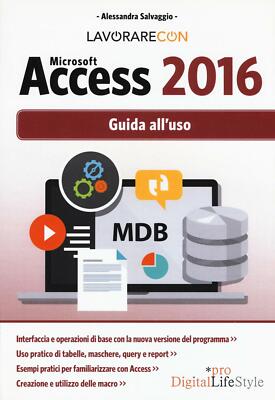 Lavorare con Microsoft Access 2016. Guida all'uso - Salvaggio Alessandra