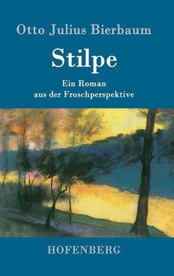 Stilpe: Ein Roman aus der Froschperspektive by Otto Julius Bierbaum (German) Har