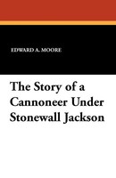 The Story Of A Cannoneer Under Stonewall Jackson | Edward A. Moore | Taschenbuch