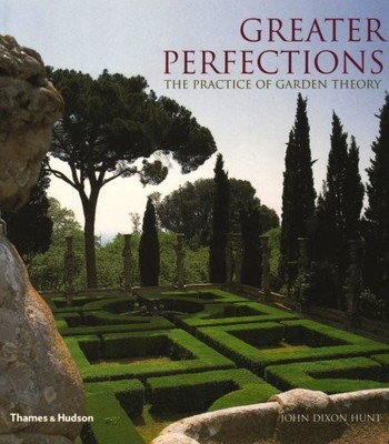 Greater Perfections: The Practice o..., Dixon Hunt, Joh