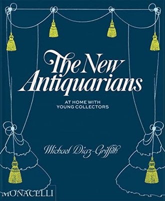 The New Antiquarians: At Home with Young Collectors, Diaz-Griffith, Ferry=#
