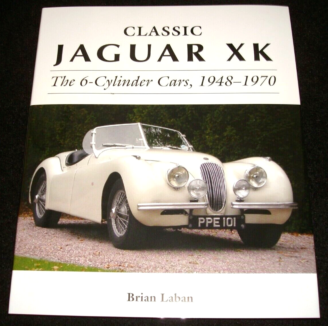 JAGUAR XK 6-CYLINDER CLASSIC CARS 1948-1970 BRIAN LABAN 2016 1st ED. H/B NEW