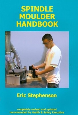 Spindle Moulder Handbook, Eric Stephenson