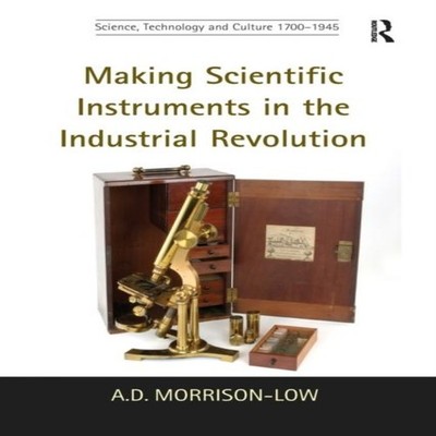 Making Scientific Instruments in the Industrial Revolution A.D. M