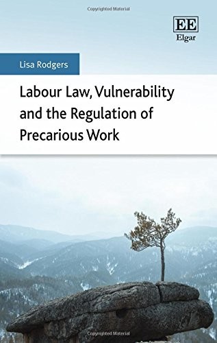 Labour Law, Vulnerability and the Regulation of Precarious Work By Rodgers, Lis