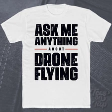 ASK ME ANYTHING ABOUT DRONE FLYING T-SHIRT drones tech sports racing aerial cool