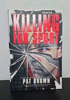 Killing for Sport : Inside the Minds of Serial Killers Updated by Pat Brown