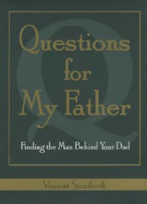 Questions for My Father: Finding the Man Behind Your Dad by Staniforth, Vincent
