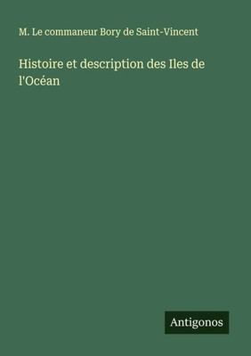 M. Le commaneur Bory de Saint-Vincent | Histoire et description des Iles de...