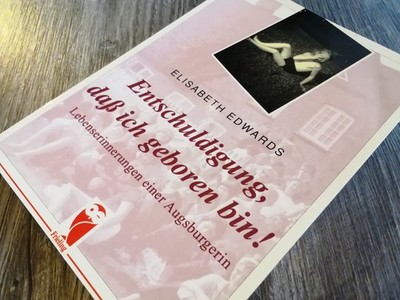 Entschuldigung, daß ich geboren bin! Lebenserinnerungen einer Augsburgerin